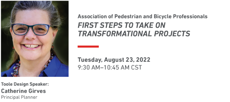 Banner displaying Catherine GIrves' headshot and the words Association of Pedestrian and Bicycle Professionals First Steps to Take on Transformational ProjectsTuesday, August 23, 2022 9:30 AM–10:45 AM CST