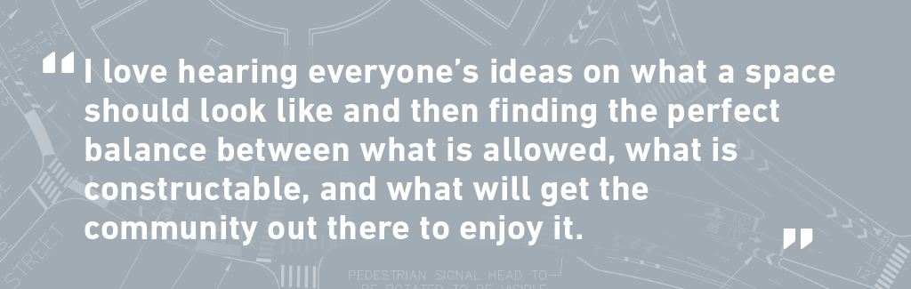 Quote from Sofia Pollmann. I love hearing everyone’s ideas on what a space should look like and then finding that perfect balance between what is allowed, what is constructable, and what will get the community out there to enjoy it.